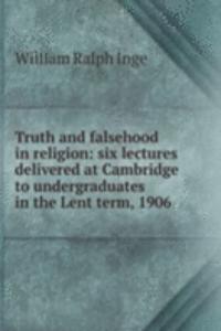 Truth and falsehood in religion: six lectures delivered at Cambridge to undergraduates in the Lent term, 1906