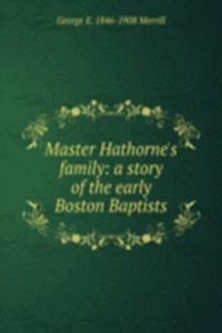 Master Hathorne's family: a story of the early Boston Baptists