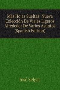Mas Hojas Sueltas: Nueva Coleccion De Viajes Ligeros Alrededor De Varios Asuntos (Spanish Edition)