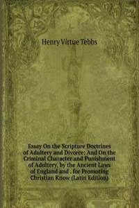 Essay On the Scripture Doctrines of Adultery and Divorce: And On the Criminal Character and Punishment of Adultery, by the Ancient Laws of England and . for Promoting Christian Know (Latin Edition)