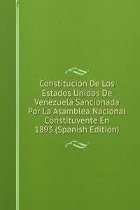 Constitucion De Los Estados Unidos De Venezuela Sancionada Por La Asamblea Nacional Constituyente En 1893 (Spanish Edition)