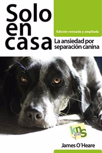 Solo en casa. Edicion revisada y ampliada: La ansiedad por separacion canina