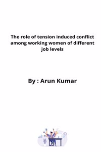 role of tension induced conflict among working women of different job levels