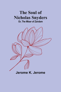 Soul of Nicholas Snyders; Or, The Miser of Zandam