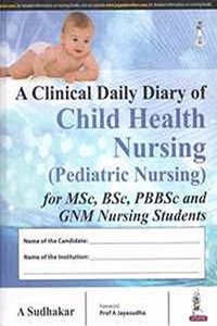 A Clinical Daily Diary of Child Health Nursing (Pediatric Nursing) for MSc, BSc, PB BSc and GNM Nursing Students