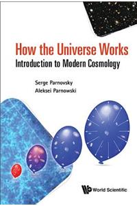 How The Universe Works: Introduction To Modern Cosmology