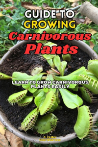 Guide to Growing Carnivorous Plants