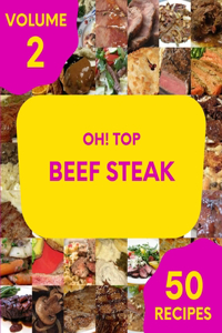 Oh! Top 50 Beef Steak Recipes Volume 2
