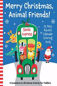 Merry Christmas, Animal Friends! 25 Days Advent Calendar Coloring Book. A Countdown to Christmas Activity for Toddlers.