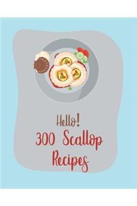 Hello! 300 Scallop Recipes: Best Scallop Cookbook Ever For Beginners [Book 1]