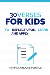 30 Verses to Learn, Reflect Upon, and Apply for Kids ( Ramadan Books for Kids )