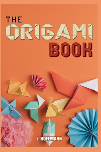 Origami Book: Simple Origami for Beginners, Over 30 Fun and easy Projects from Simple to Advanced, Step by Step Instructions with pictures