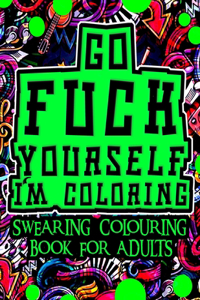 Go Fuck Yourself I'm Coloring Swearing Colouring Book for Adults