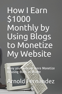 How I Earn $1000 Monthly by Using Blogs to Monetize My Website