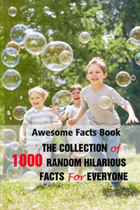 Awesome Facts Book: The Collection of 1000 Random Hilarious Facts For Everyone