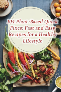 104 Plant-Based Quick Fixes