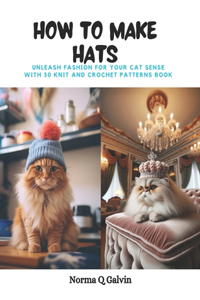 How to Make Hats: Unleash Fashion for Your Cat Sense with 30 Knit and Crochet Patterns Book