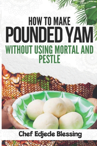 How to Make Pounded Yam Without Using Mortar and Pestle