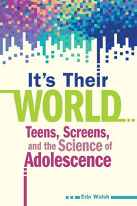 It's Their World: Teens, Screens, and the Science of Adolescence