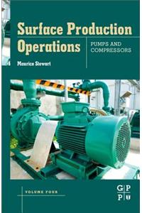 Surface Production Operations: Volume IV: Pumps and Compressors