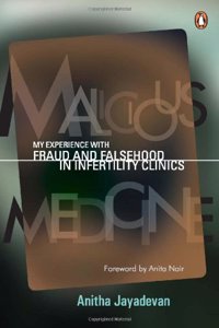 Malicious Medicine : My Experience with Fraud and Falsehood in Infertility Clinics