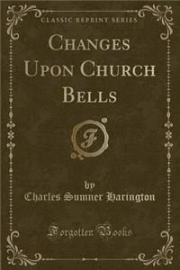 Changes Upon Church Bells (Classic Reprint)