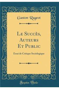 Le SuccÃ¨s, Auteurs Et Public: Essai de Critique Sociologique (Classic Reprint)