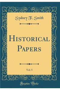 Historical Papers, Vol. 5 (Classic Reprint)