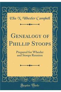 Genealogy of Phillip Stoops: Prepared for Wheeler and Stoops Reunion (Classic Reprint)