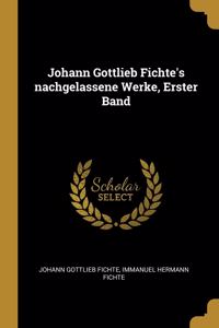 Johann Gottlieb Fichte's nachgelassene Werke, Erster Band