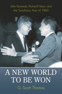 New World to be Won: John Kennedy, Richard Nixon, and the Tumultuous Year of 1960