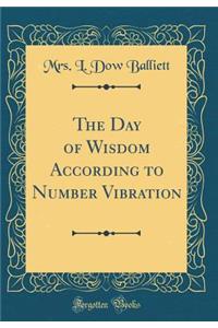 The Day of Wisdom According to Number Vibration (Classic Reprint)