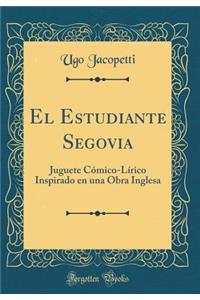 El Estudiante Segovia: Juguete CÃ³mico-LÃ­rico Inspirado En Una Obra Inglesa (Classic Reprint)
