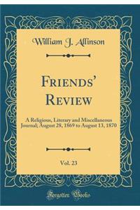 Friends' Review, Vol. 23: A Religious, Literary and Miscellaneous Journal; August 28, 1869 to August 13, 1870 (Classic Reprint)