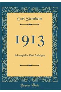 1913: Schauspiel in Drei AufzÃ¼gen (Classic Reprint): Schauspiel in Drei AufzÃ¼gen (Classic Reprint)