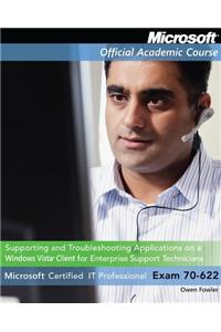 Exam 70-622: Supporting and Troubleshooting Applications on a Windows Vista Client for Enterprise Support Technicians with Lab Manu