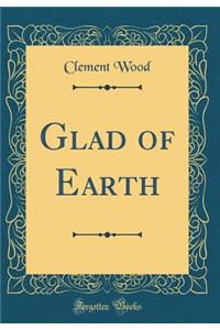 Glad of Earth (Classic Reprint)