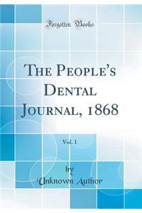 The People's Dental Journal, 1868, Vol. 1 (Classic Reprint)