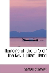 Memoirs of the Life of the REV. William Ward