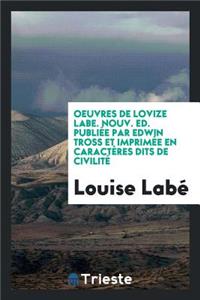 Oeuvres de Lovize Labe. Nouv. Ed. PubliÃ©e Par Edwin Tross Et ImprimÃ©e En CaractÃ¨res Dits de CivilitÃ©