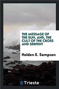 The Message of the Sun, and, the Cult of the Cross and Serpent