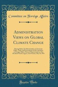 Administration Views on Global Climate Change: Hearing Before the Subcommittee on Economic Policy, Trade, and Environment of the Committee on Foreign Affairs, House of Representatives, One Hundred Third Congress, First Session, May 18, 1993