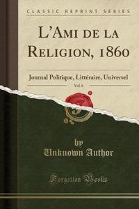 L'Ami de la Religion, 1860, Vol. 6: Journal Politique, LittÃ©raire, Universel (Classic Reprint)