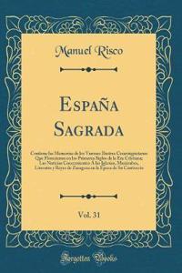 España Sagrada, Vol. 31: Contiene las Memorias de los Varones Ilustres Cesaraugustanos Que Florecieron en los Primeros Siglos de la Era Crlstiana; Las Noticias Concernientes Á las Iglesias, Muzárabes, Literatos y Reyes de Zaragoza en la Época de Su