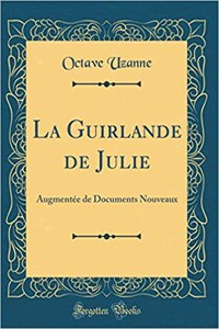 La Guirlande de Julie: AugmentÃ©e de Documents Nouveaux (Classic Reprint)