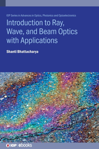 Introduction to Ray, Wave, and  Beam Optics with Applications