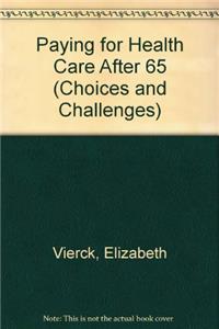 Paying for Health Care After 65 (Choices and Challenges)