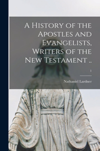 History of the Apostles and Evangelists, Writers of the New Testament ..; 1