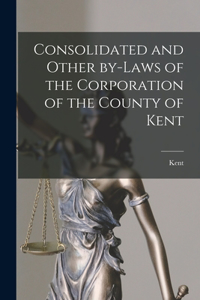 Consolidated and Other By-laws of the Corporation of the County of Kent [microform]