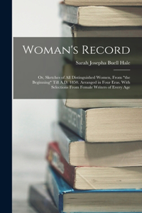 Woman's Record; or, Sketches of all Distinguished Women, From 
